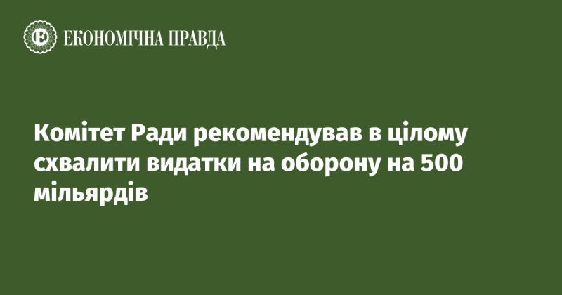 Рада комітету дала позитивну рекомендацію щодо затвердження оборонних видатків у розмірі 500 мільярдів.