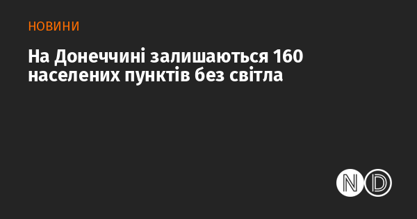 На Донеччині 160 населених пунктів залишаються без електропостачання.