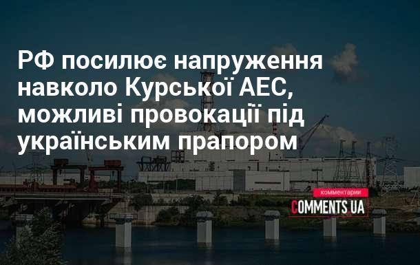 Росія підвищує напругу навколо Курської АЕС, існує ймовірність провокацій під українським стягом.