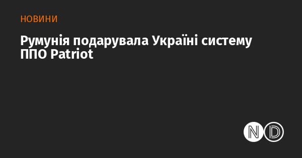 Румунія передала Україні систему протиповітряної оборони Patriot.