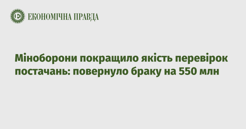 Міністерство оборони вдосконалило процедури перевірки постачань, що дозволило повернути неякісні товари на суму 550 мільйонів гривень.