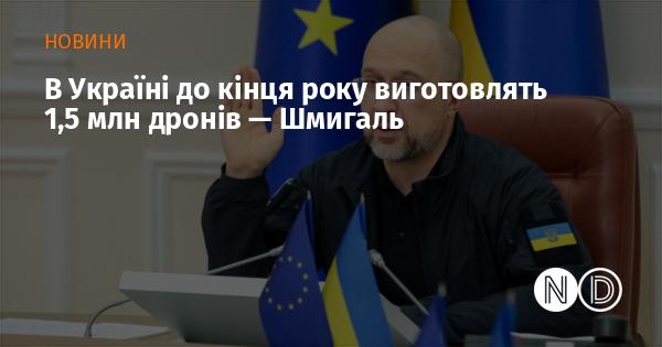 В Україні планують виготовити 1,5 мільйона дронів до завершення року, повідомив Шмигаль.