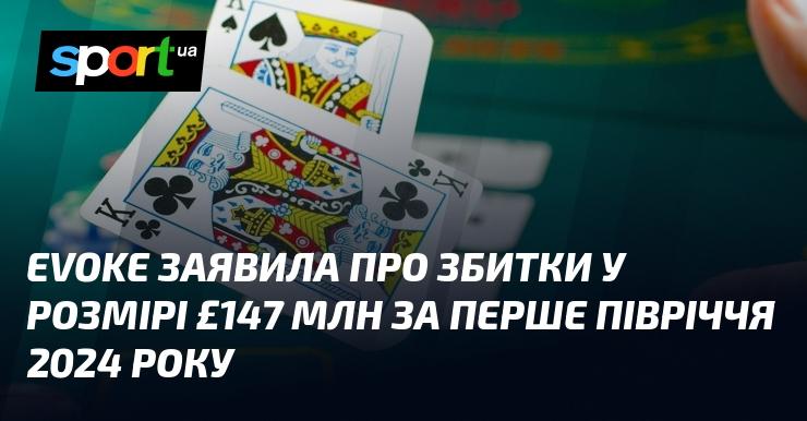 Компанія Evoke оголосила про фінансові втрати в обсязі £147 мільйонів за перші шість місяців 2024 року.