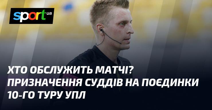 Хто буде арбітрами на матчах? Суддівство для зустрічей 10-го туру УПЛ.