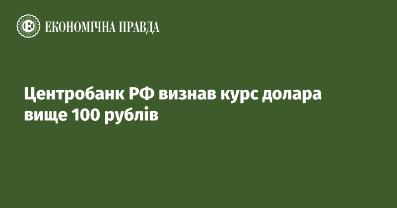 Центральний банк Росії підтвердив, що курс долара перевищив 100 рублів.